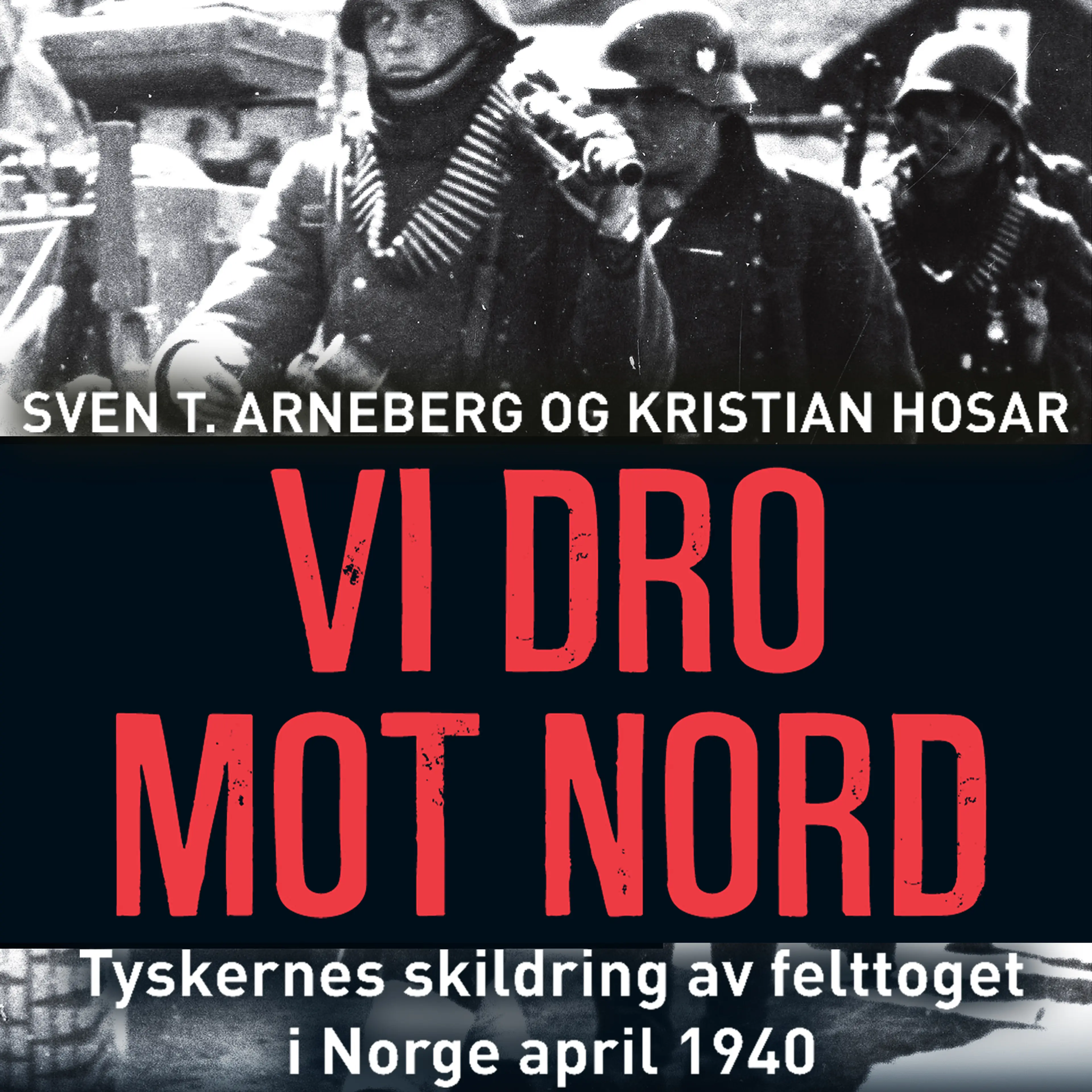 Omslag Vi dro mot nord - tyskernes skildring av felttoget i Norge april 1940 av Svein T. Arneberg og Kristian Hosar (Lydbok)