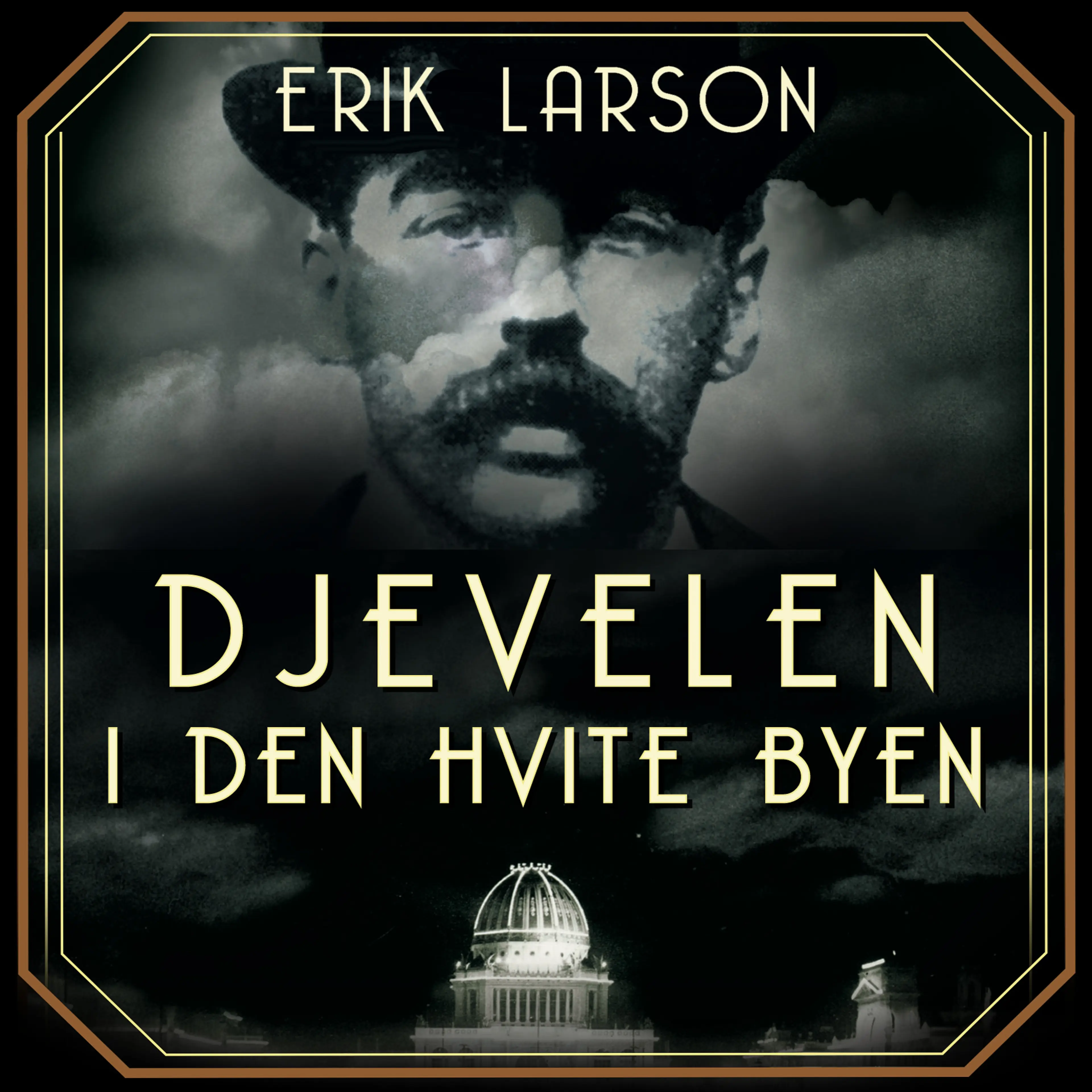 Omslag Djevelen i den hvite byen - mord, magi og mani på verdensutstillingen som forandret USA av Erik Larson (Lydbok)