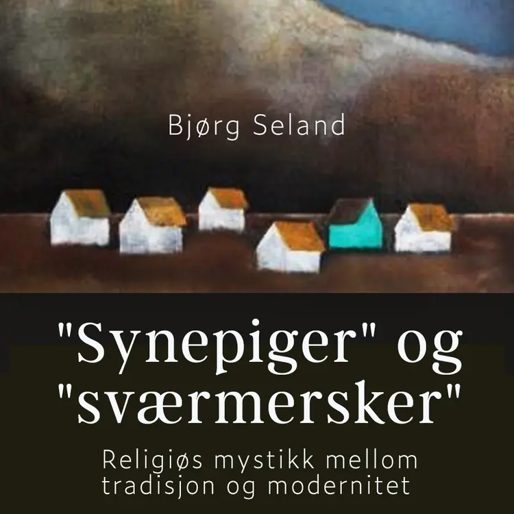 Omslag "Synepiger" og "Sværmersker" - Religiøs mystikk mellom tradisjon og modernitet av Bjørg Seland (Lydbok)