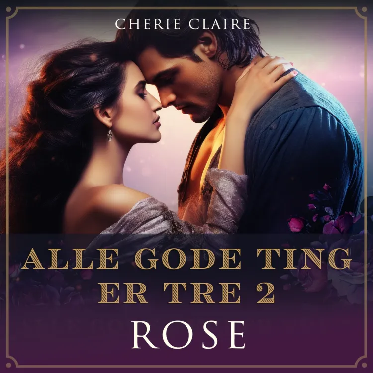Omslag Alle gode ting er tre - Rose av Cherie Claire (Lydbok)