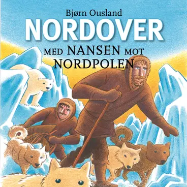 Omslag Nordover - Med Nansen mot Nordpolen av Bjørn Ousland (Lydbok)