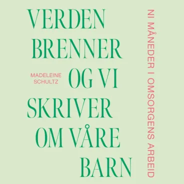 Omslag Verden brenner og vi skriver om våre barn av Madeleine Schultz (Lydbok)