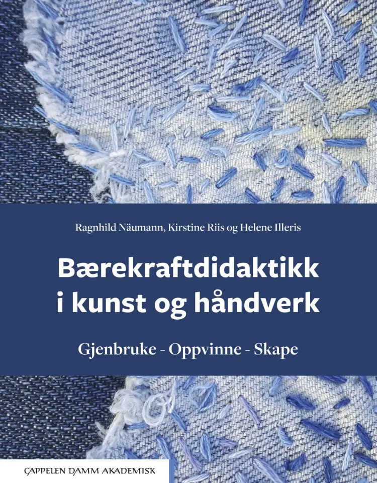 Omslag Bærekraftdidaktikk i kunst og håndverk av Ragnhild Näumann, Kirstine Riis og Helene Illeris (Heftet)