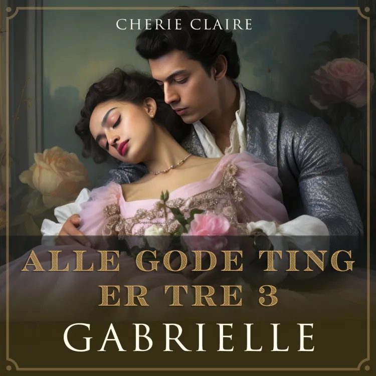 Omslag Alle gode ting er tre - Gabrielle av Cherie Claire (Lydbok)