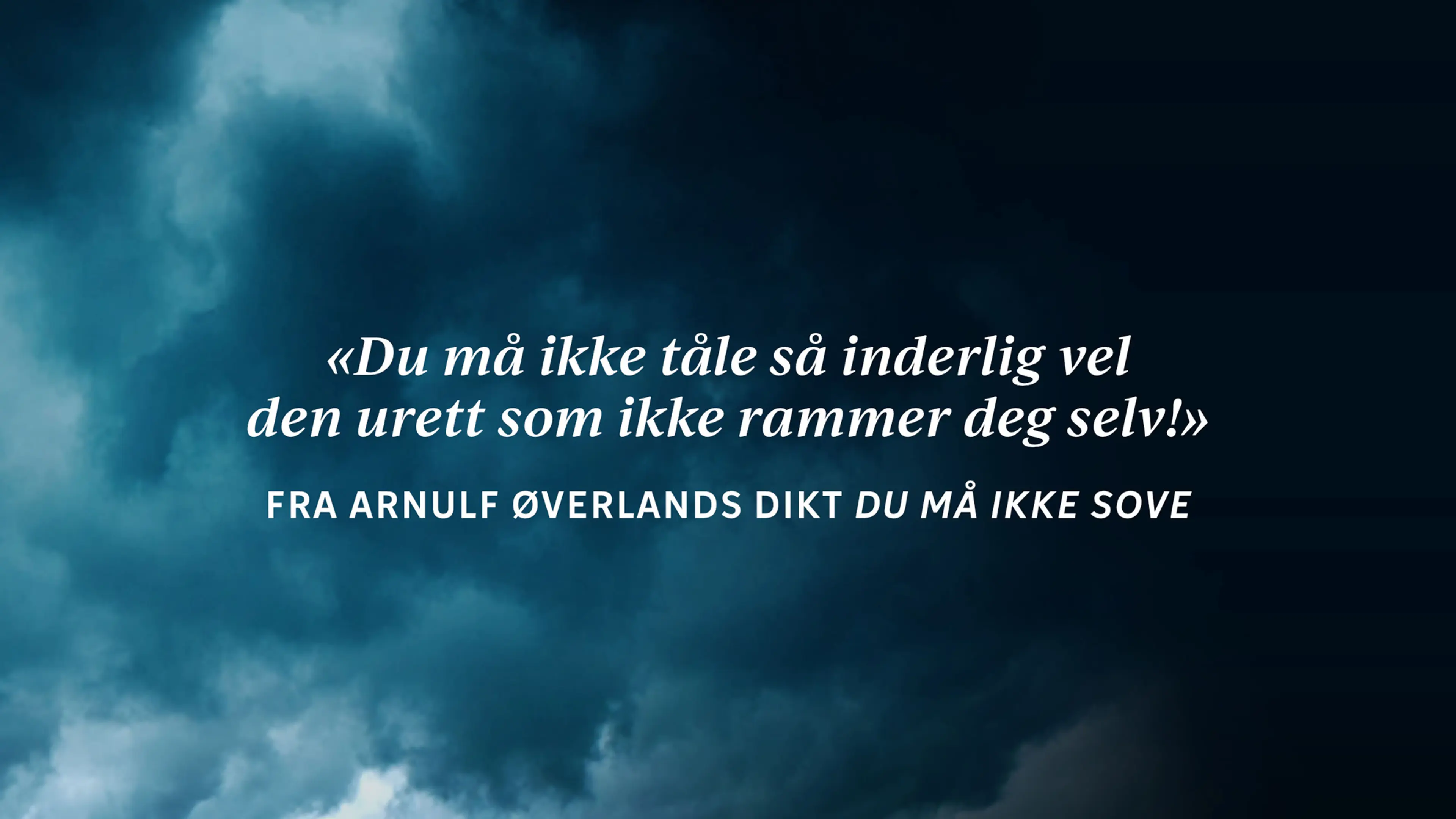 Første setning i diktet Du må ikke sove av Arnulf Øverland