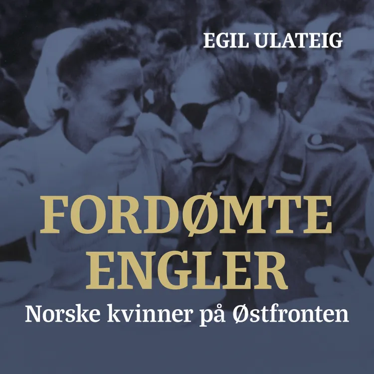Omslag Fordømte engler - norske kvinner på Østfronten av Egil Ulateig (Lydbok)
