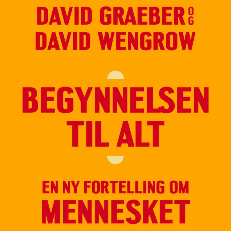 Omslag Begynnelsen til alt - En ny fortelling om mennesket av David Graeber og David Wengrow (Lydbok)