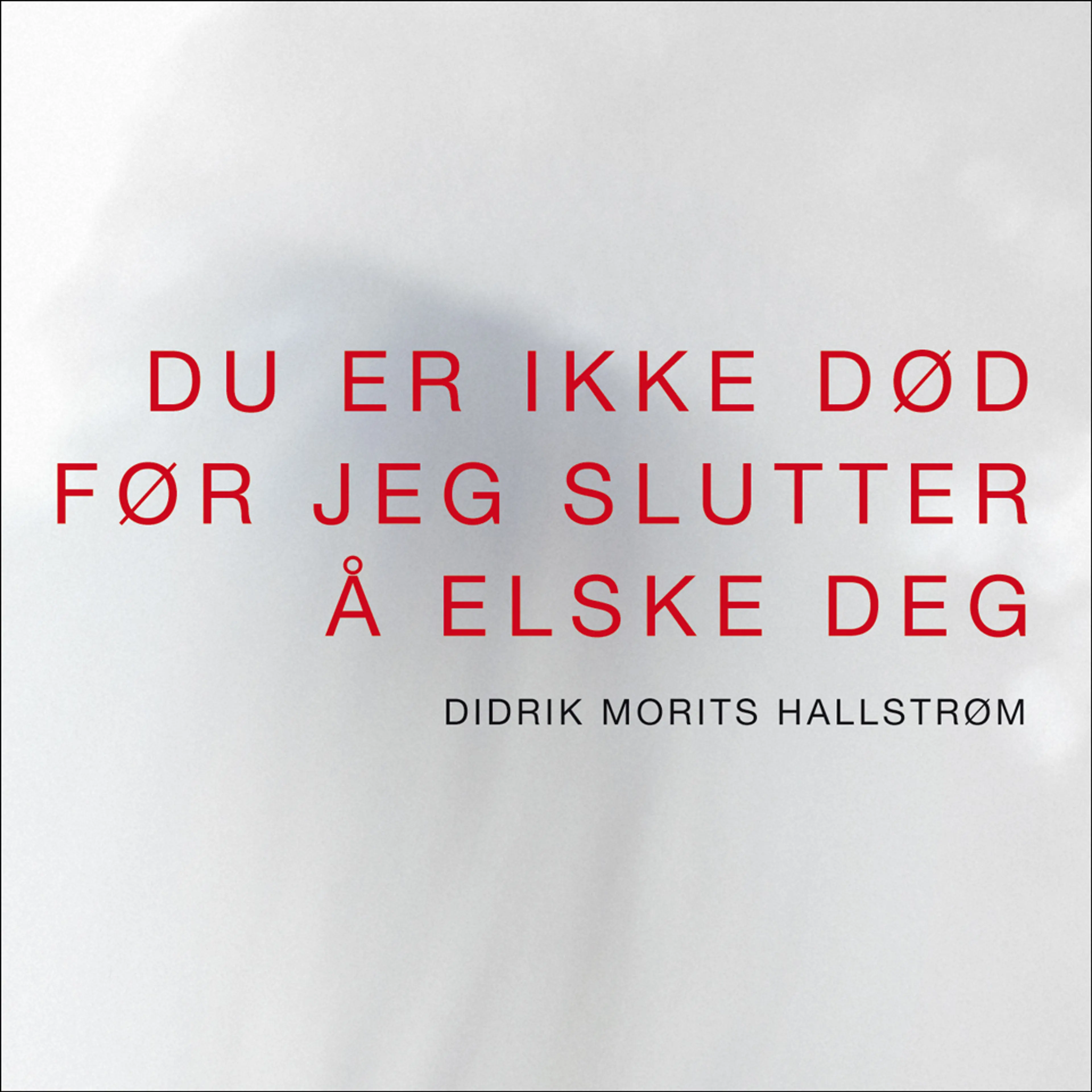Omslag Du er ikke død før jeg slutter å elske deg av Didrik Morits Hallstrøm (Lydbok)