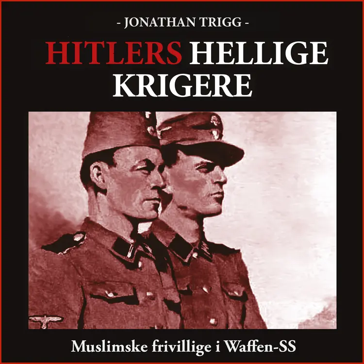 Omslag Hitlers hellige krigere - Muslimske frivillige i Waffen-SS av Jonathan Trigg (Lydbok)