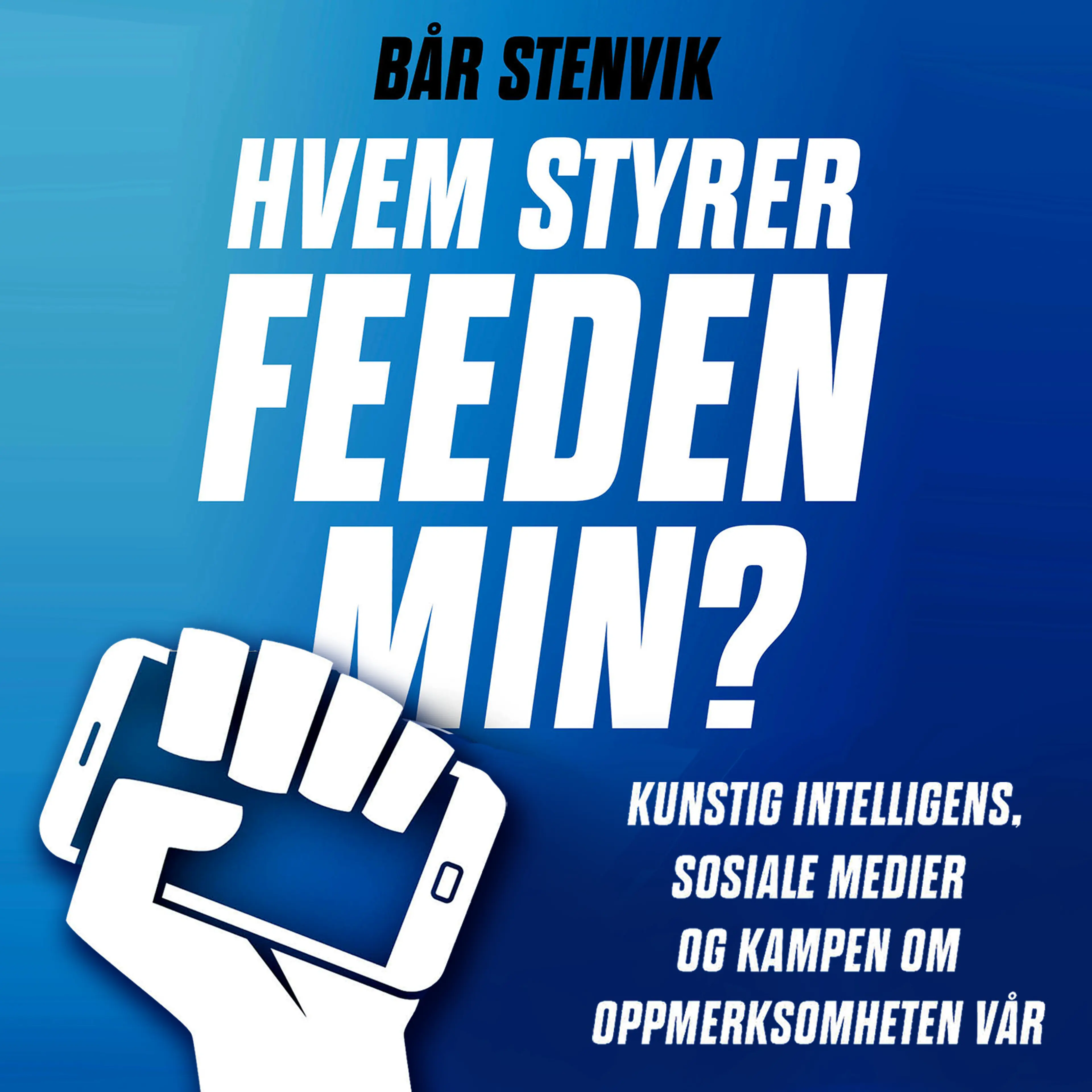Omslag Hvem styrer feeden min? - Kunstig intelligens, sosiale medier og kampen om oppmerksomheten vår av Bår Stenvik (Lydbok)