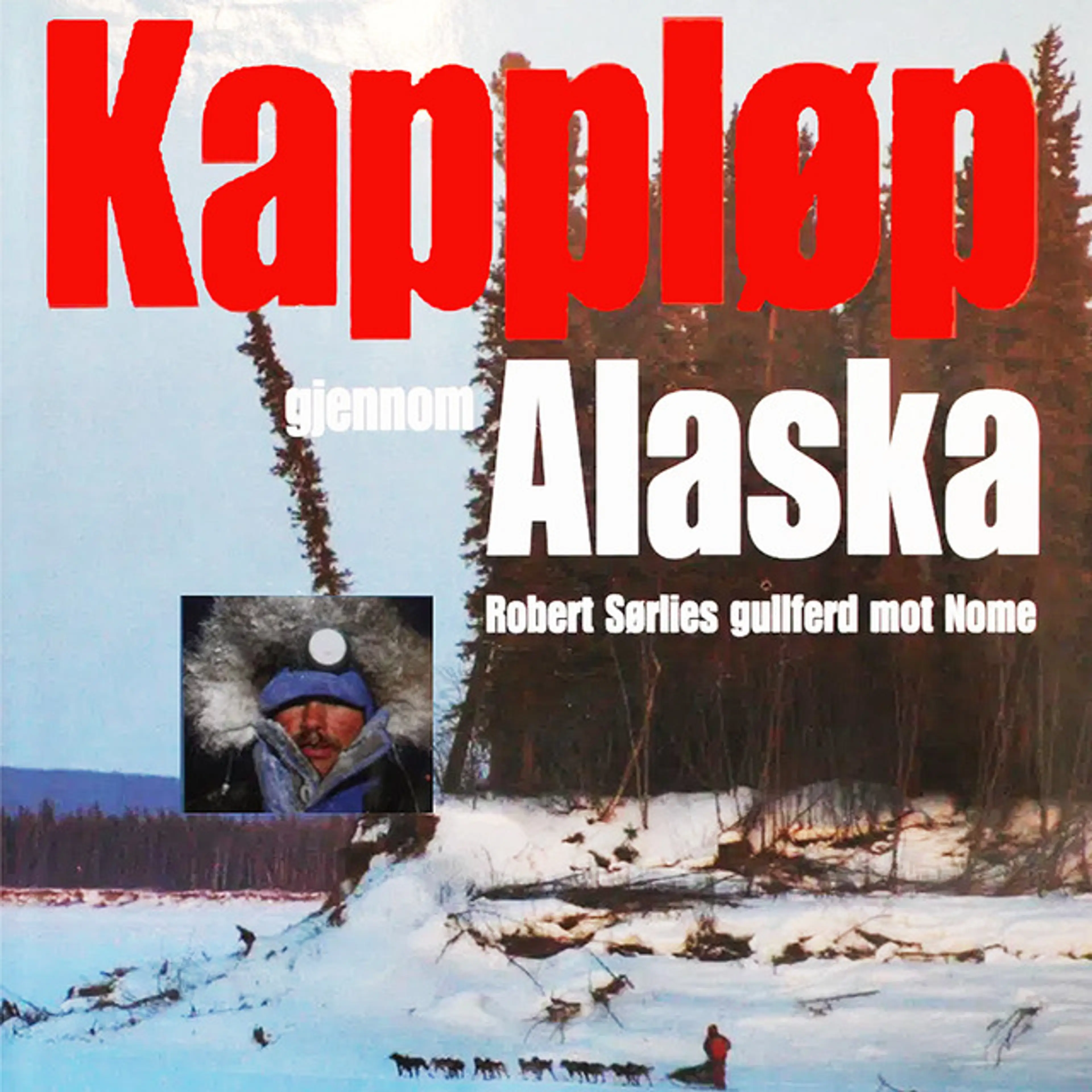 Omslag Kappløp gjennom Alaska - Robert Sørlies gullferd mot Nome av Nina Skramstad og Lars Monsen (Lydbok)