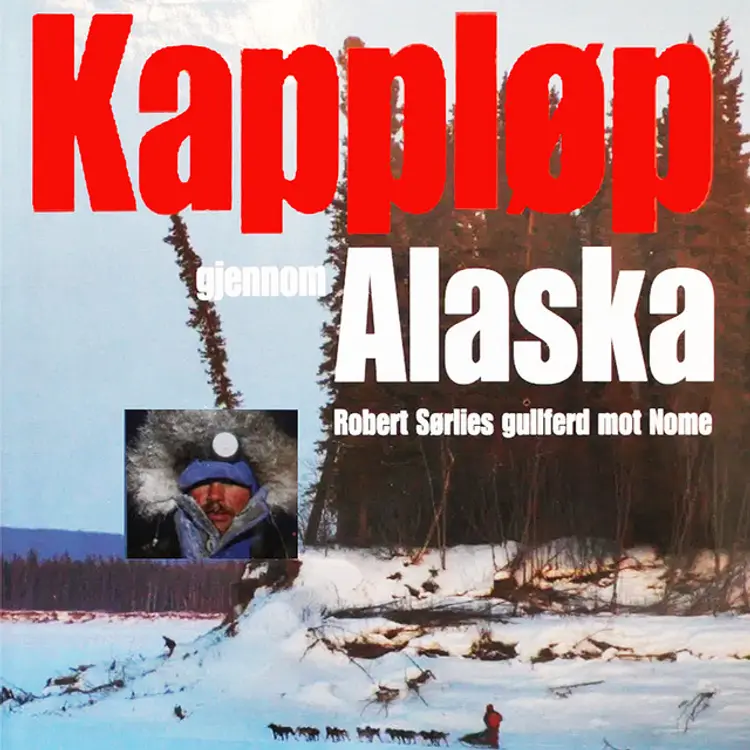 Omslag Kappløp gjennom Alaska - Robert Sørlies gullferd mot Nome av Nina Skramstad og Lars Monsen (Lydbok)