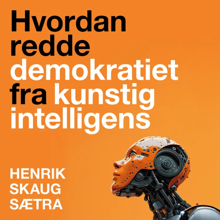 Omslag Hvordan redde demokratiet fra kunstig intelligens av Henrik Skaug Sætra (Lydbok)