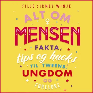 Omslag Alt om mensen - Fakta, tips og hacks til tweens, ungdom og foreldre av Silje Sirnes Winje (Lydbok)