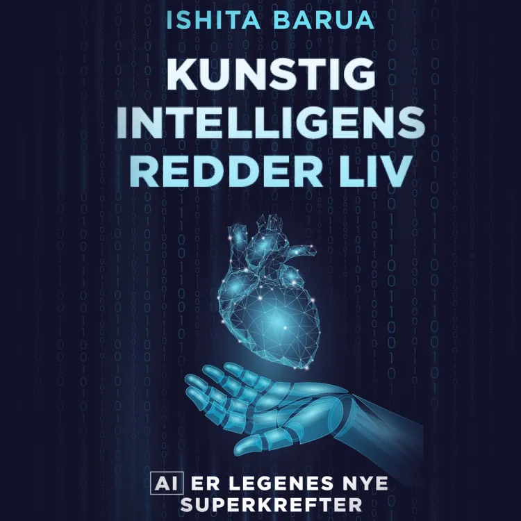 Omslag Kunstig intelligens redder liv - AI er legenes nye superkrefter av Ishita Barua (Lydbok)