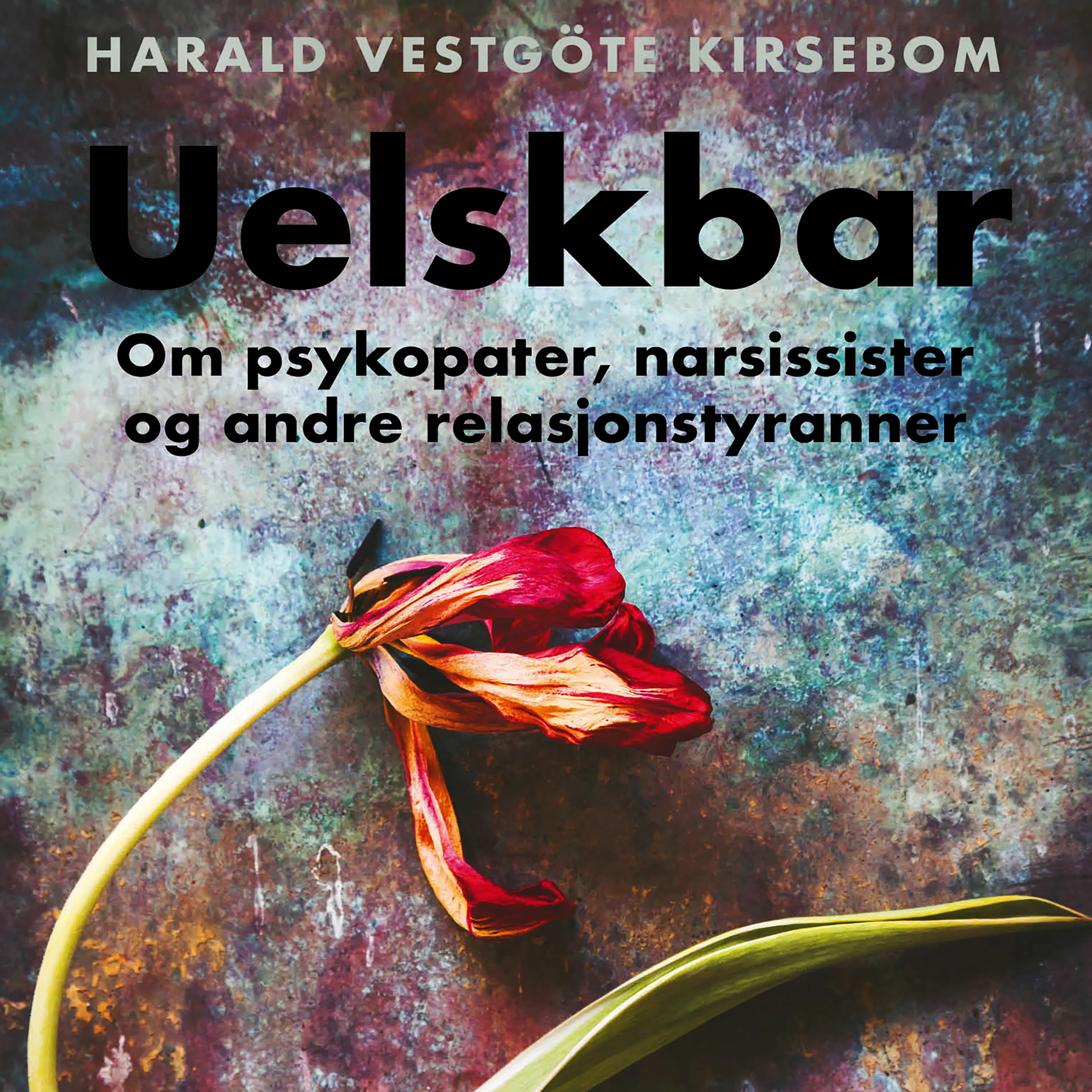 Omslag Uelskbar - Om psykopater, narsissister og andre relasjonstyranner av Harald Vestgöte Kirsebom (Lydbok)