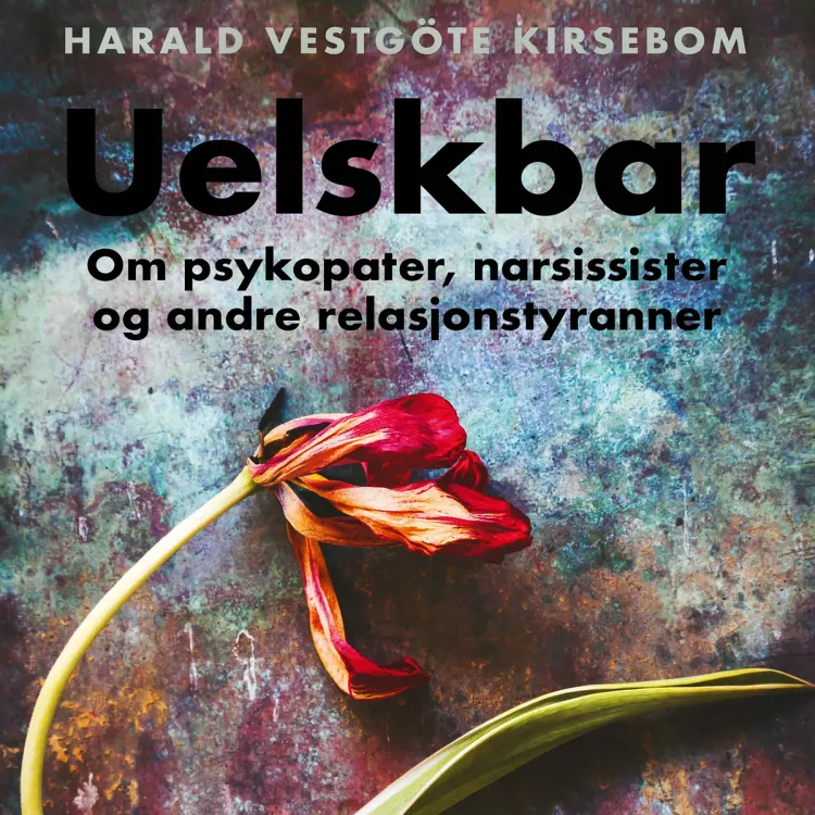 Omslag Uelskbar - Om psykopater, narsissister og andre relasjonstyranner av Harald Vestgöte Kirsebom (Lydbok)