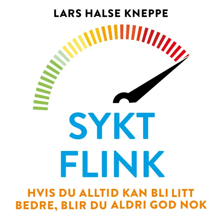 Omslag Sykt flink - Hvis du alltid kan bli litt bedre, blir du aldri god nok av Lars Halse Kneppe (Lydbok)