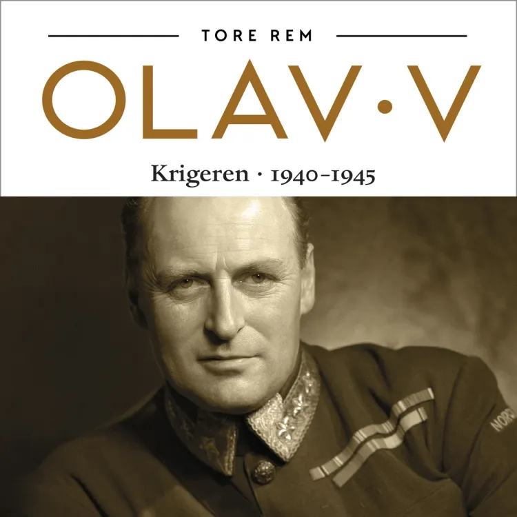 Omslag Olav V - Krigeren 1940-1945 av Tore Rem (Lydbok)