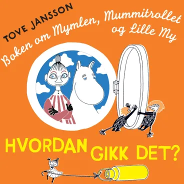 Omslag Hvordan gikk det? Boken om Mymlen, Mummitrollet og Lille My av Tove Jansson (Lydbok)