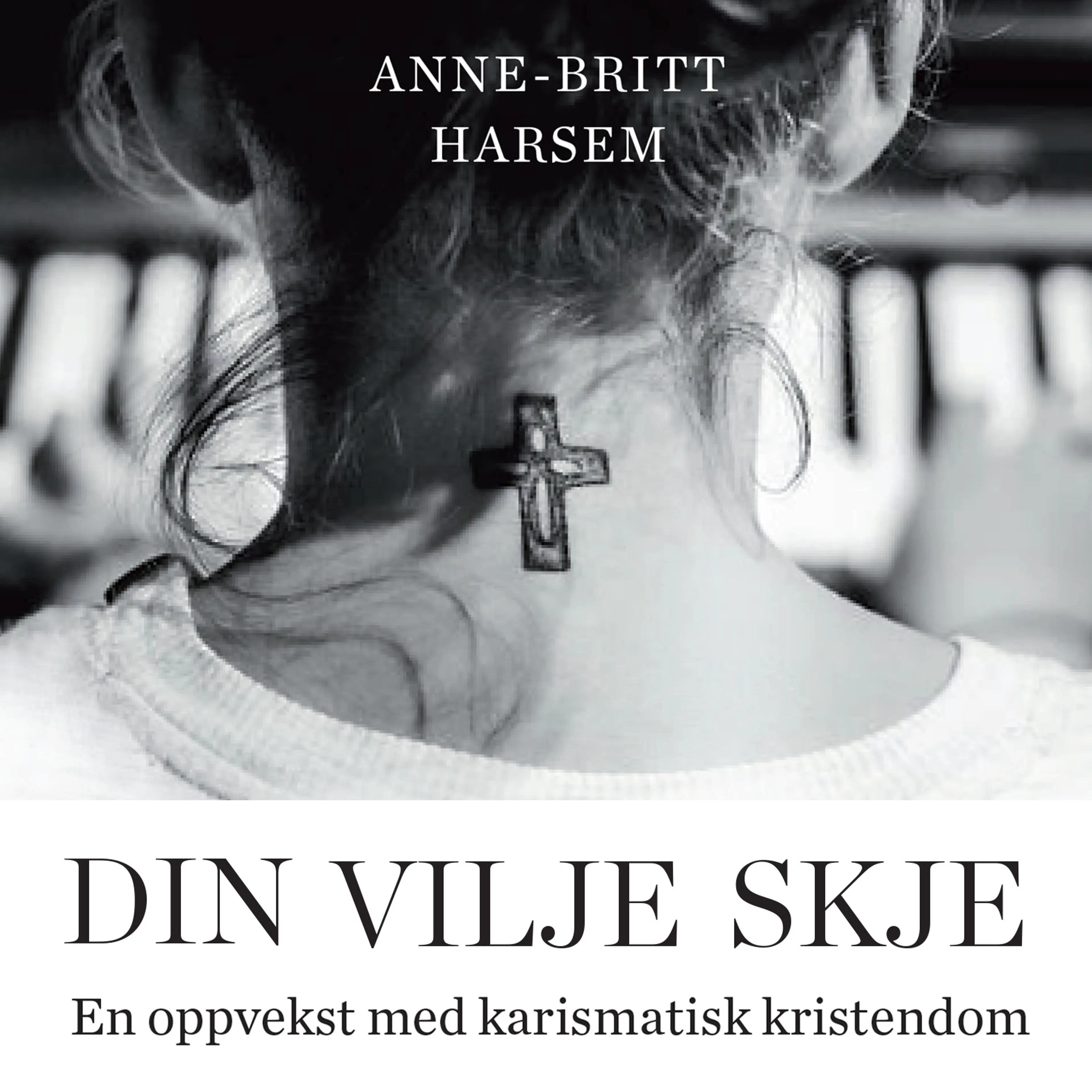 Omslag Din vilje skje - En oppvekst med karismatisk kristendom av Anne-Britt Harsem (Lydbok)
