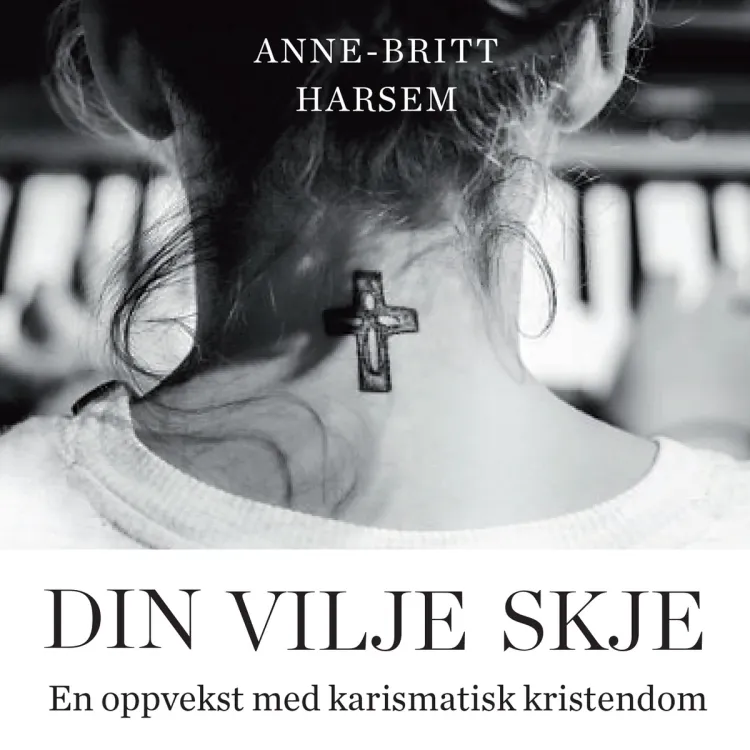 Omslag Din vilje skje - En oppvekst med karismatisk kristendom av Anne-Britt Harsem (Lydbok)