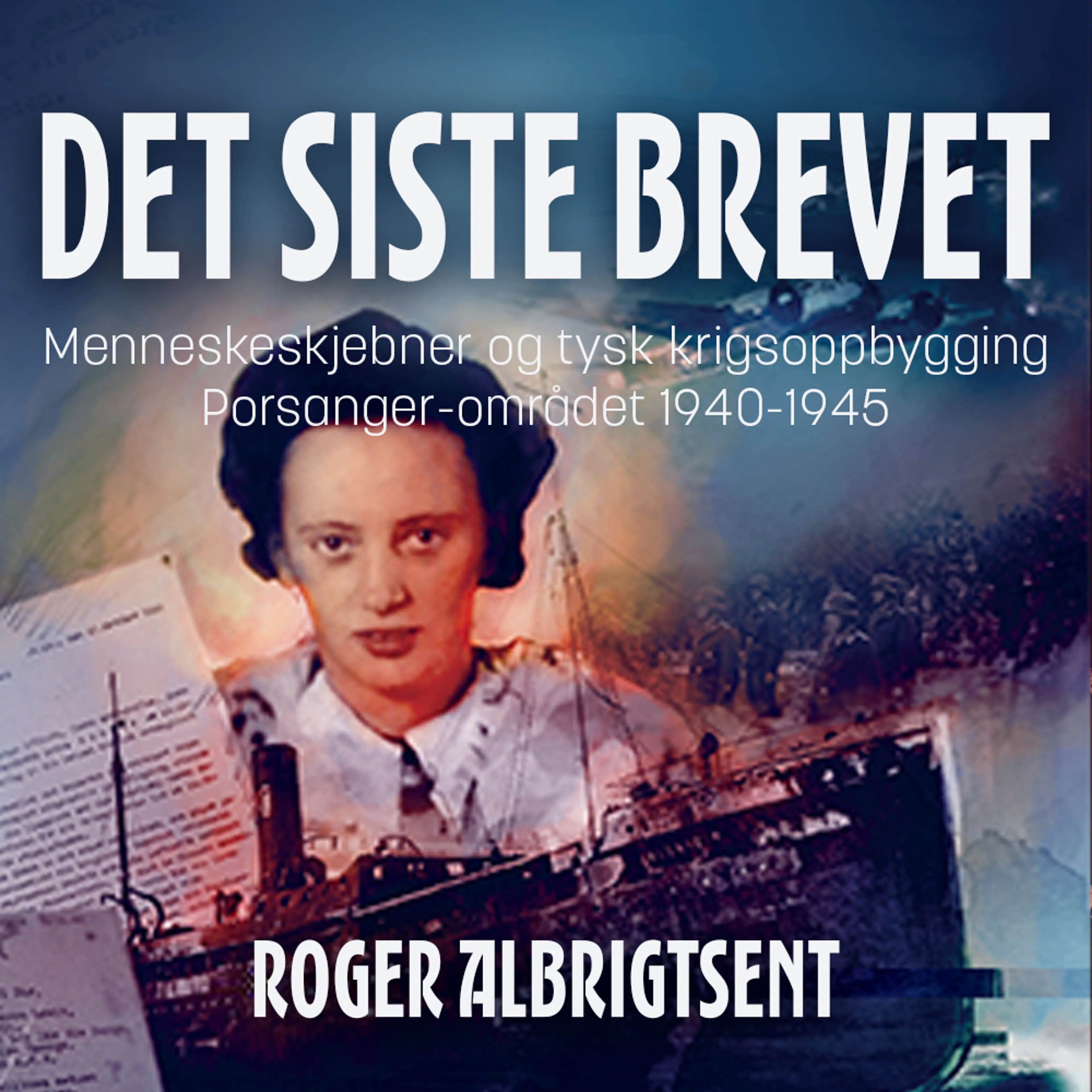 Omslag Det siste brevet - menneskeskjebner og tysk krigsoppbygging i Porsanger 1940-1945 av Roger Albrigtsen (Lydbok)