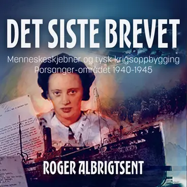 Omslag Det siste brevet - menneskeskjebner og tysk krigsoppbygging i Porsanger 1940-1945 av Roger Albrigtsen (Lydbok)