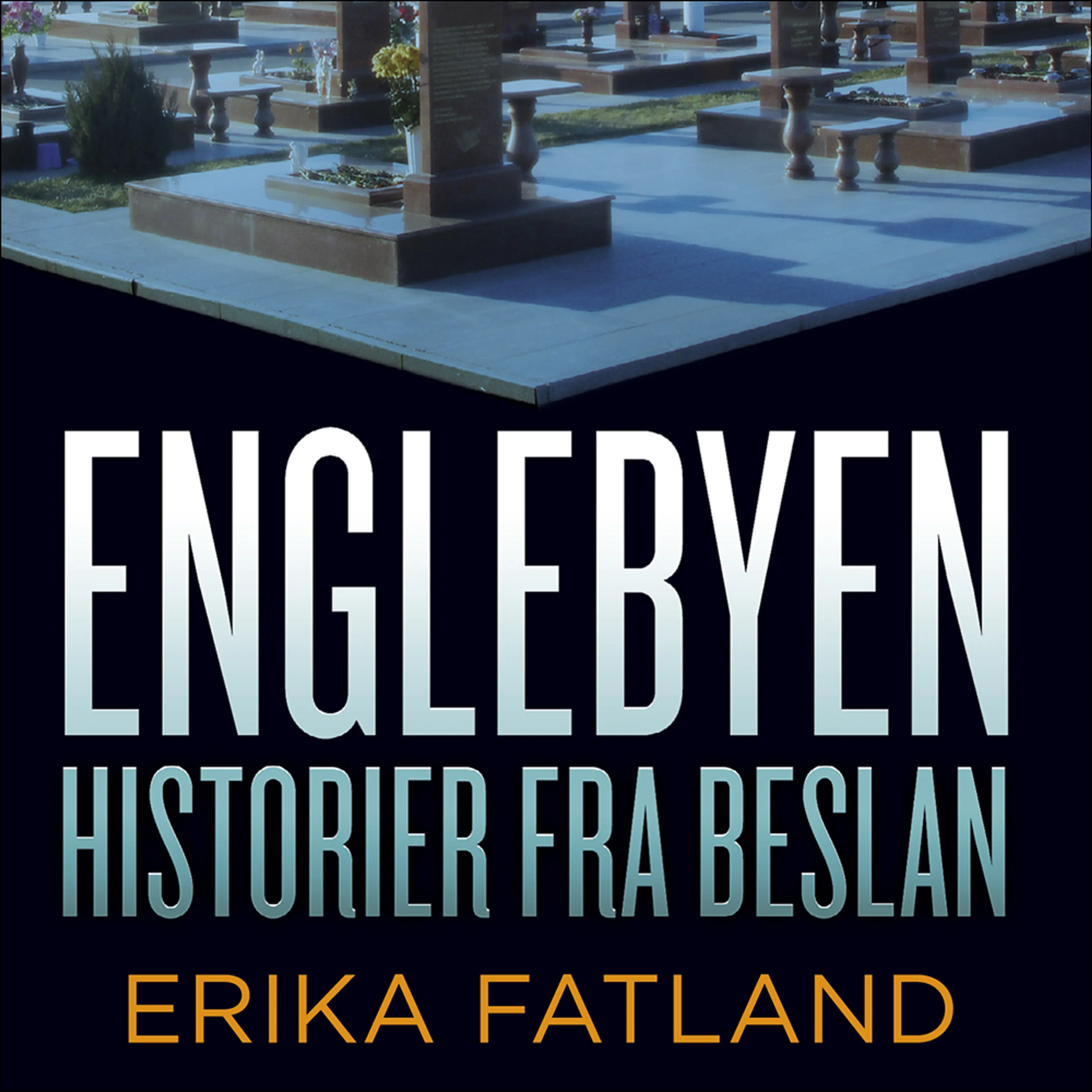 Omslag Englebyen - Historier fra Beslan av Erika Fatland (Lydbok)