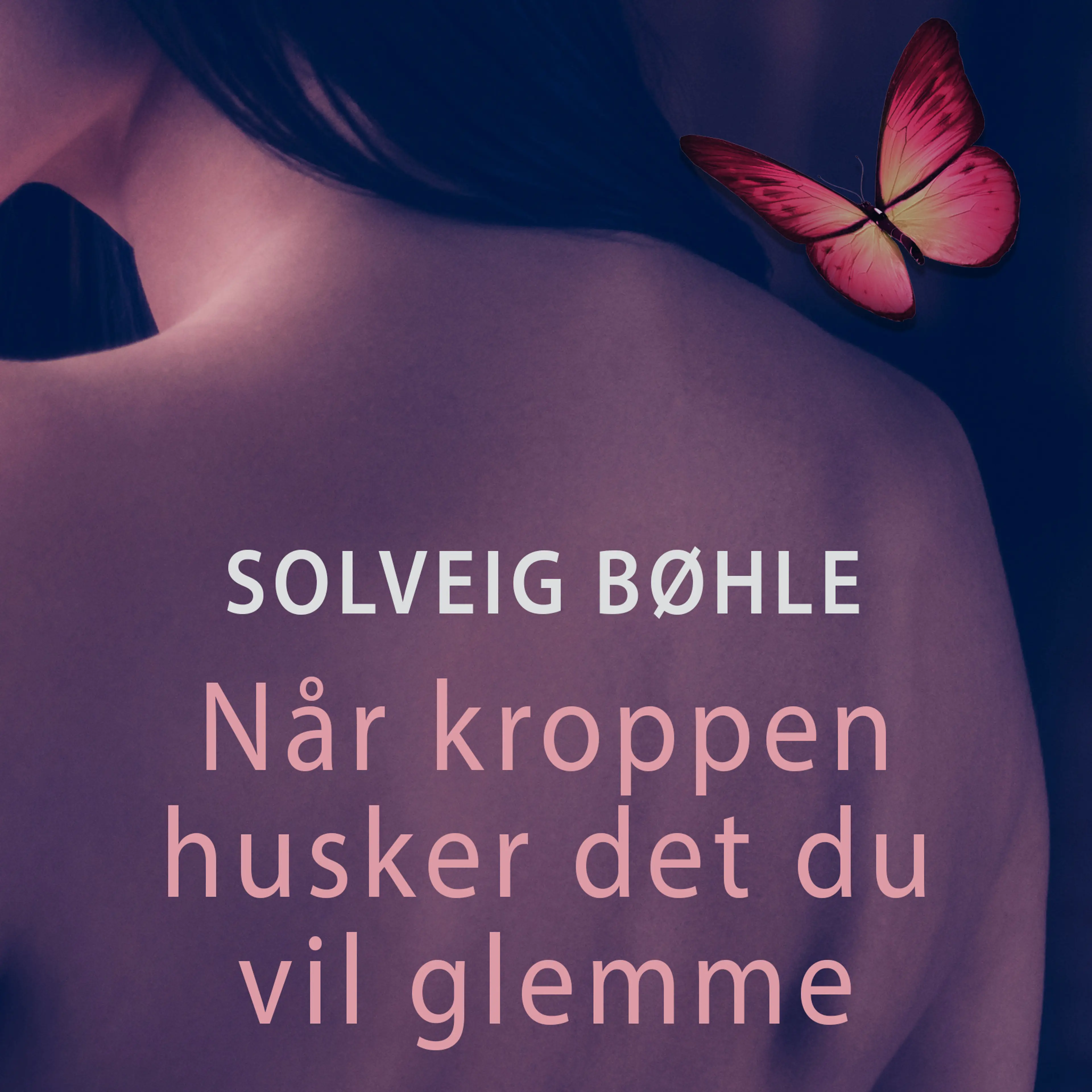 Omslag Når kroppen husker det du vil glemme av Solveig Bøhle (Lydbok)