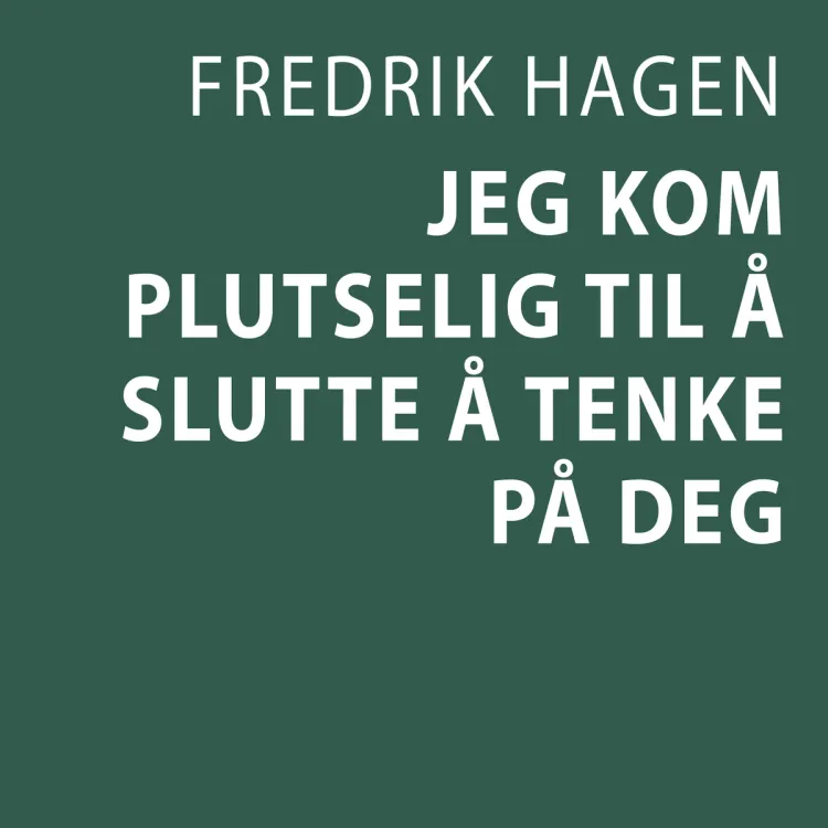 Omslag Jeg kom plutselig til å slutte å tenke på deg av Fredrik Hagen (Lydbok)