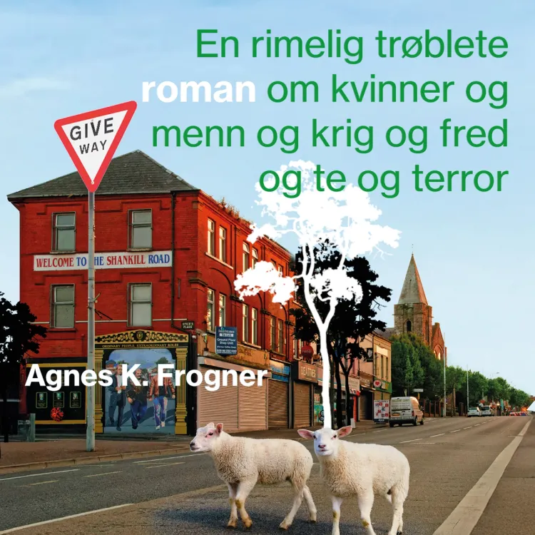 Omslag En rimelig trøblete roman om kvinner og menn og krig og fred og te og terror av Agnes Kippersund Frogner (Lydbok)