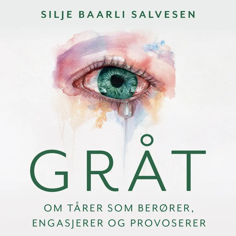 Omslag Gråt - Om tårer som berører, engasjerer og provoserer av Silje Baarli Salvesen (Lydbok)