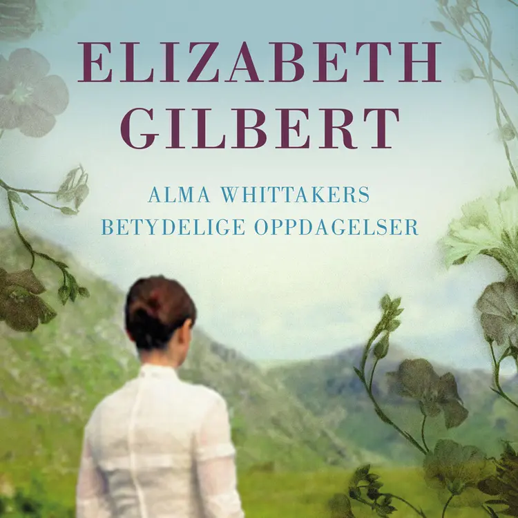 Omslag Alma Whittakers betydelige oppdagelser av Elizabeth Gilbert (Lydbok)