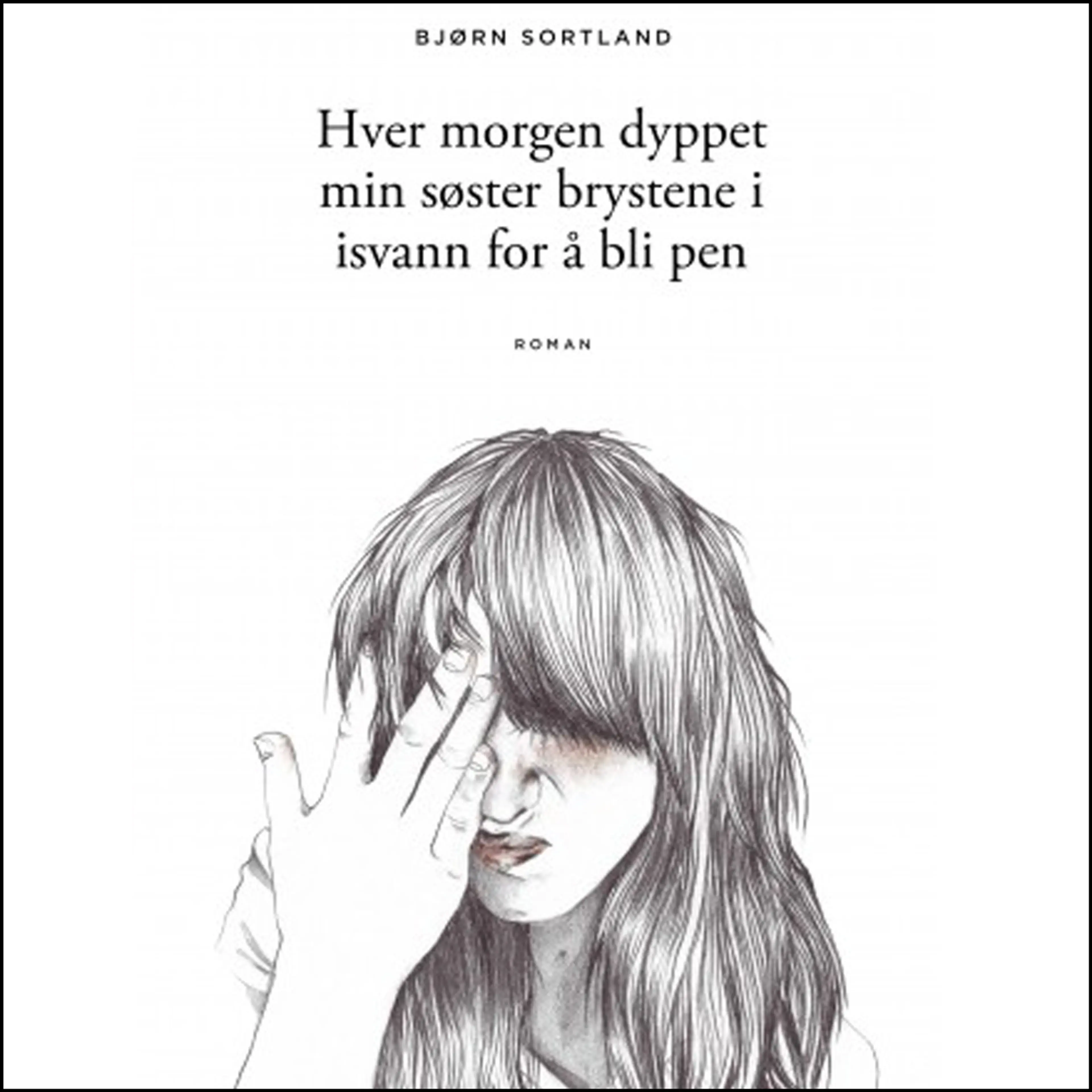 Omslag Hver morgen dyppet min søster brystene i isvann for å bli pen av Bjørn Sortland (Lydbok)