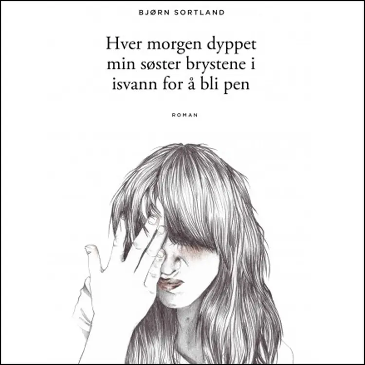 Omslag Hver morgen dyppet min søster brystene i isvann for å bli pen av Bjørn Sortland (Lydbok)