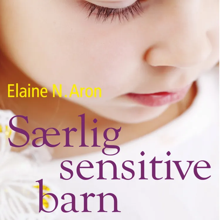 Omslag Særlig sensitive barn - Forstå ditt høysensitive barn fra fødselen til tenårene av Elaine N. Aron (Lydbok)