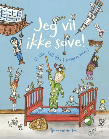 Omslag Jeg vil ikke sove! (I alle fall ikke i sengen min.) av Tjarko van der Pol (Innbundet)