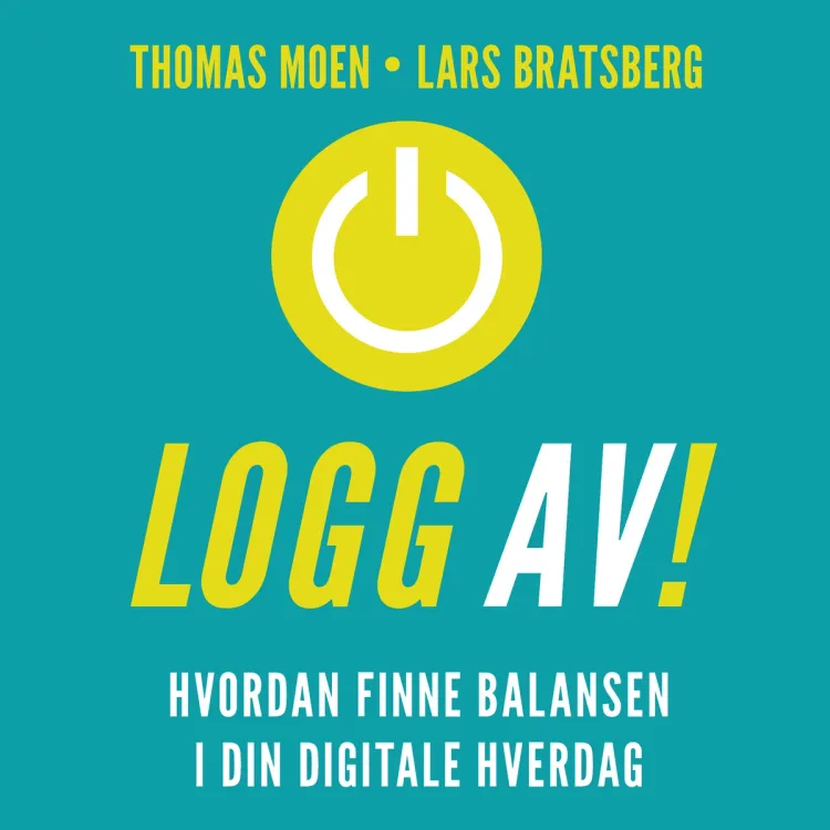 Omslag Logg av! - Hvordan finne balansen i din digitale hverdag av Lars Bratsberg og Thomas Moen (Lydbok)
