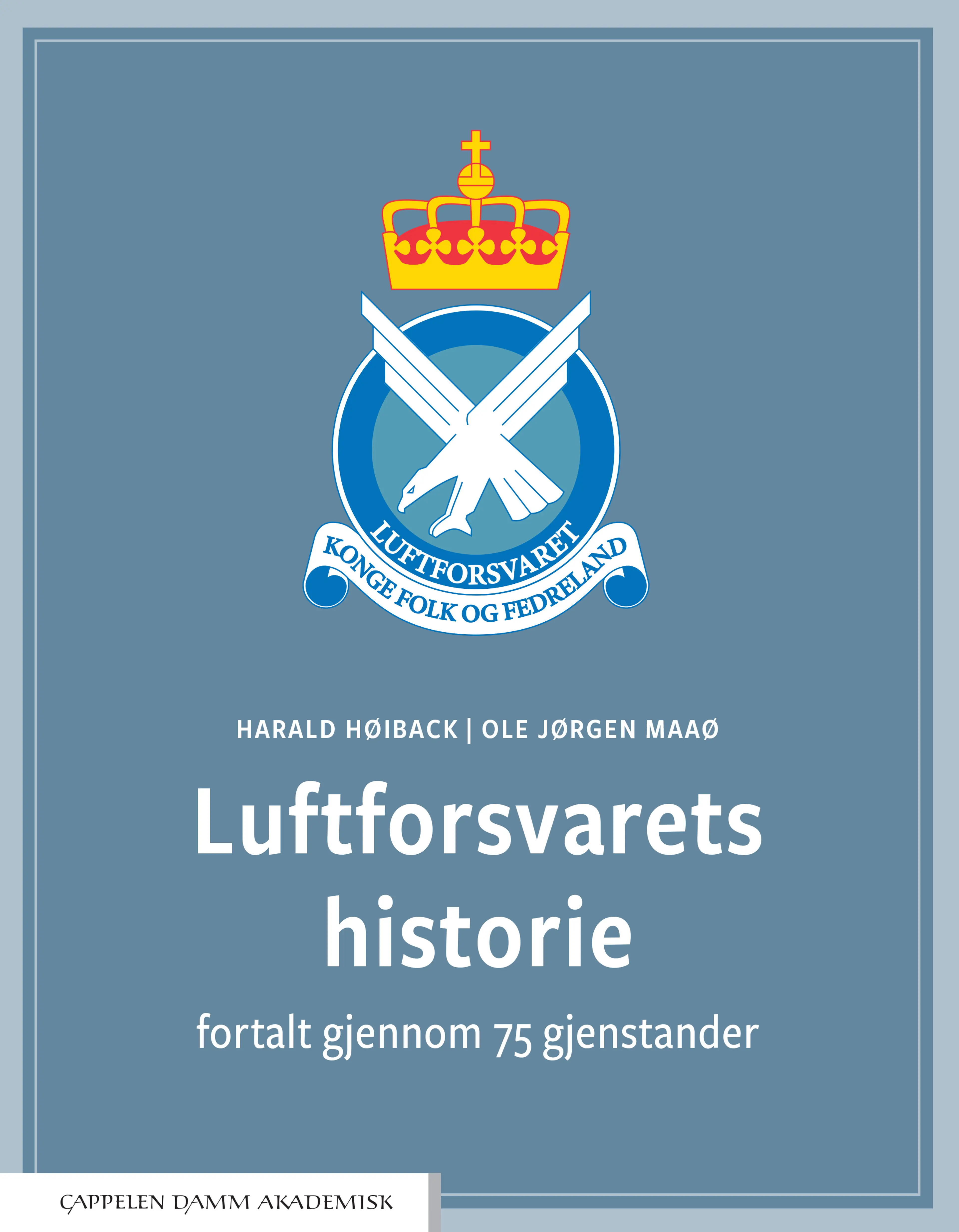 Omslag Luftforsvarets historie fortalt gjennom 75 gjenstander av Harald Høiback og Ole Jørgen Maaø (Innbundet)