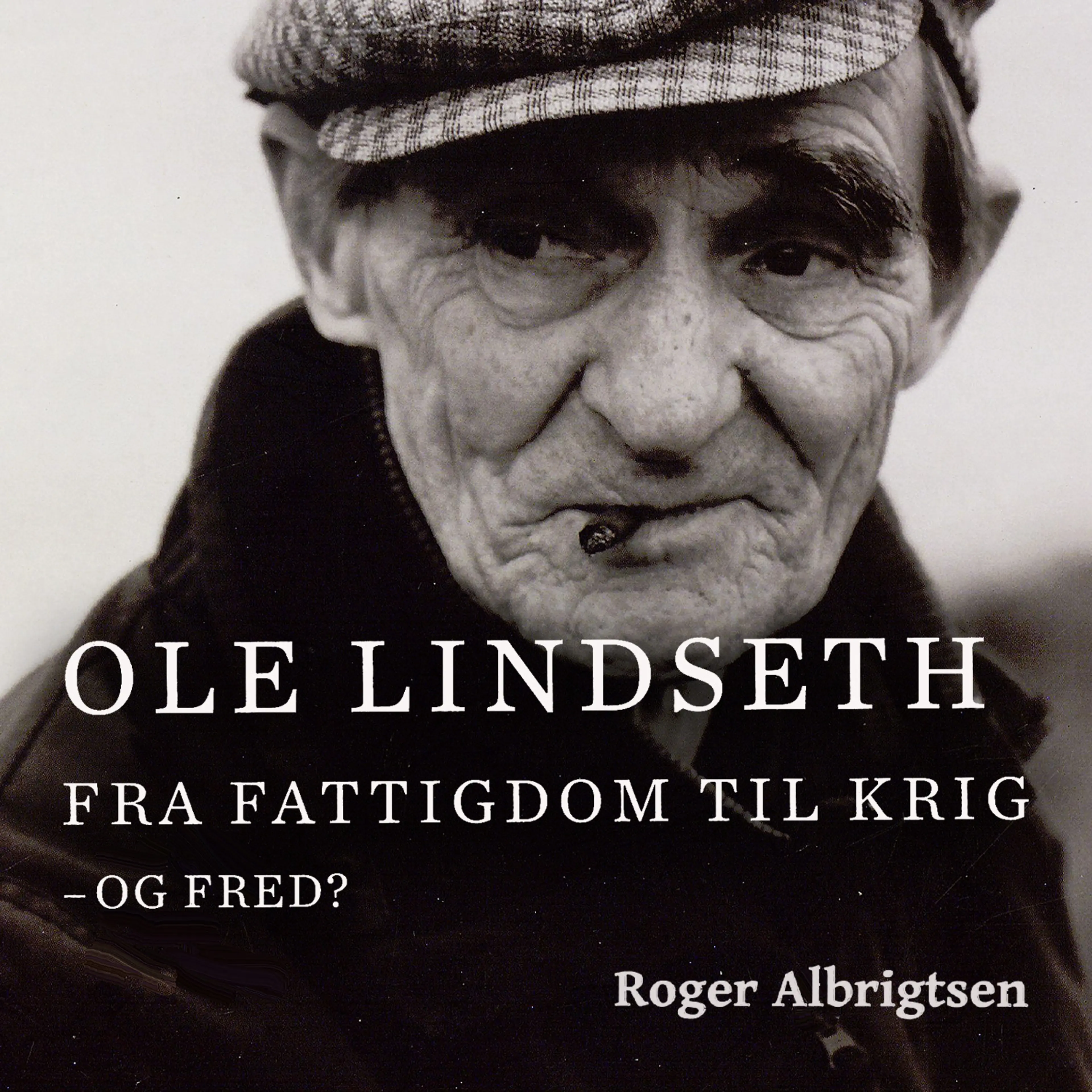 Omslag Ole Lindseth - Fra fattigdom til krig - og fred? av Roger Albrigtsen (Lydbok)