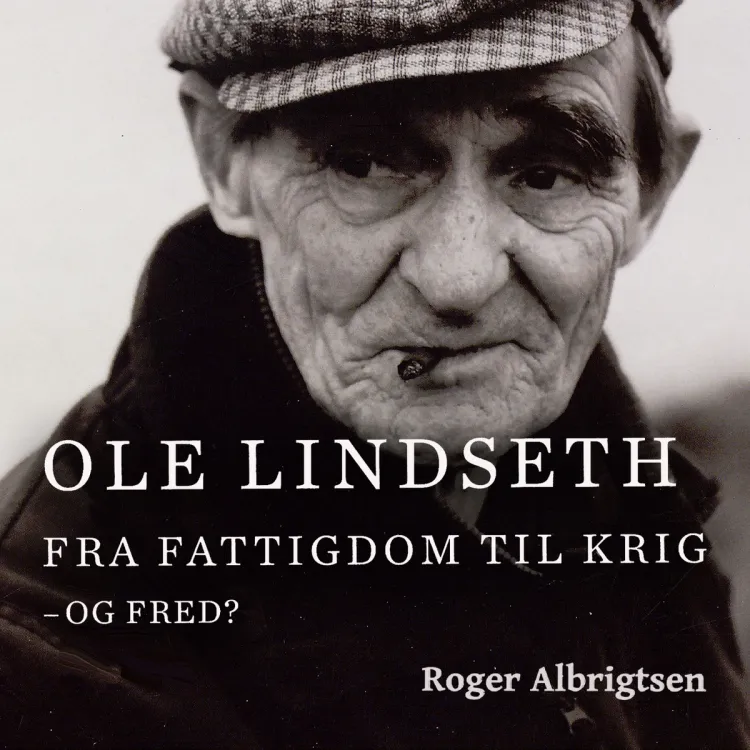 Omslag Ole Lindseth - Fra fattigdom til krig - og fred? av Roger Albrigtsen (Lydbok)