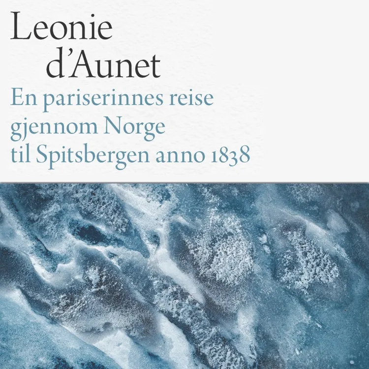 Omslag En pariserinnes reise gjennom Norge til Spitsbergen anno 1838 av Léonie d' Aunet (Lydbok)