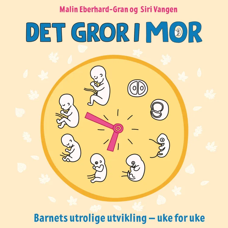 Omslag Det gror i mor - Barnets utrolige utvikling – uke for uke av Malin Eberhard-Gran og Siri Vangen (Lydbok)