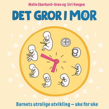 Omslag Det gror i mor - Barnets utrolige utvikling – uke for uke av Malin Eberhard-Gran og Siri Vangen (Lydbok)