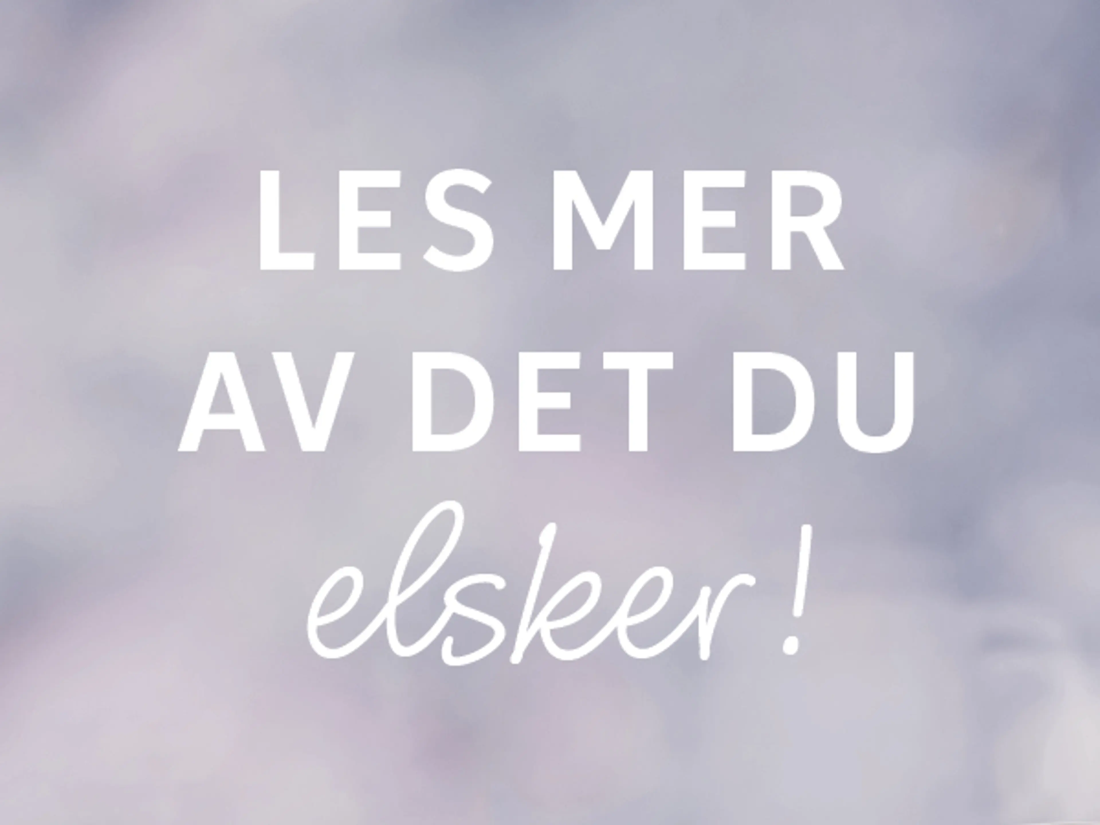 Teksten Les mer av det su elsker på lilla bakgrunn