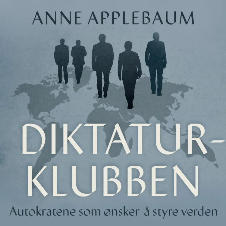 Omslag Diktaturklubben - Autokratene som ønsker å styre verden av Anne Applebaum (Lydbok)