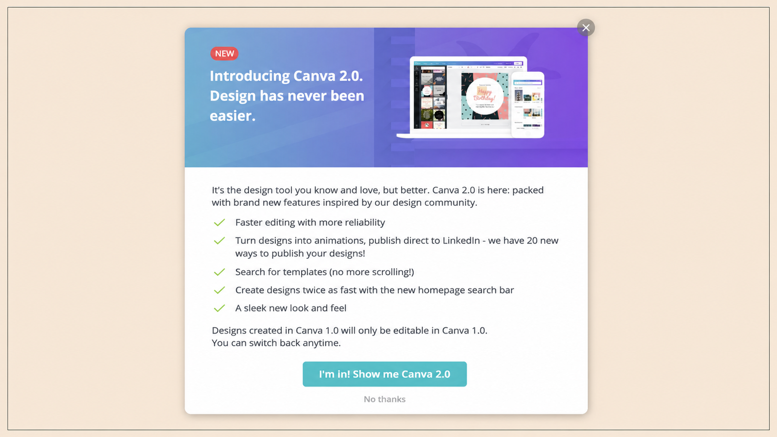 A screenshot of Canva's introductory onboarding modal announcing Canva 2.0. The pop-up features a blue-to-purple gradient banner with the headline "Introducing Canva 2.0. Design has never been easier." alongside illustrations of Canva on desktop and mobile. Below, a list highlights new features including faster editing, animations, improved template search, a redesigned homepage, and a refreshed interface. The modal ends with a prominent "I'm in! Show me Canva 2.0" call-to-action button and a secondary "No thanks" option, demonstrating an in-product feature announcement for a major product update.