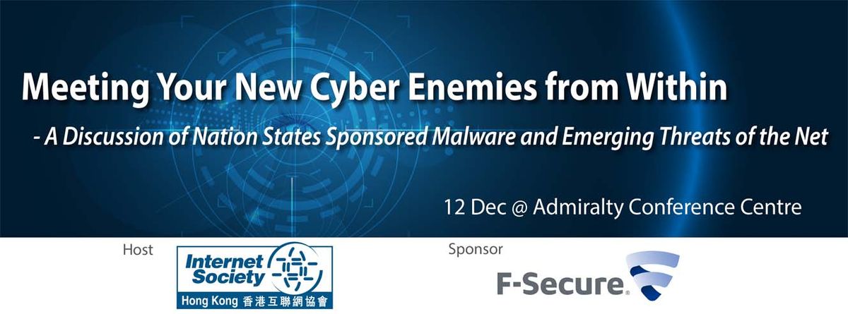 Meeting Your New Cyber Enemies from Within – A Discussion of Nation States Sponsored Malware and Emerging Threats of the Net (12 Dec)