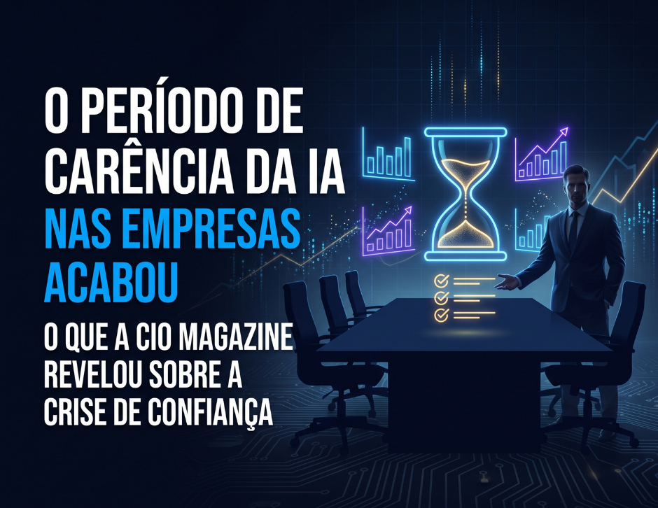 Imagem de capa: O Período de Carência da IA nas Empresas Acabou: O Que a CIO Magazine Revelou Hoje Sobre a Crise de Confiança dos Boards